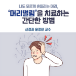 ‘머리떨림’을 치료하는 간단한 방법 – 아주대병원 신경과 윤정한 교수